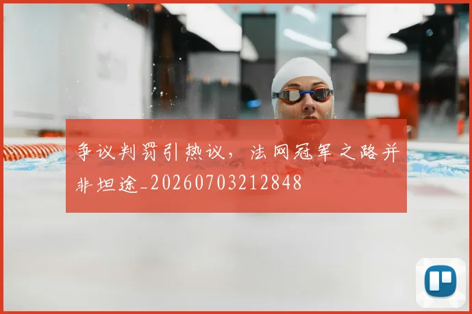 争议判罚引热议,法网冠军之路并非坦途_20260703212848