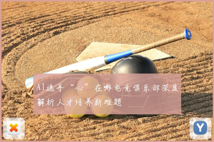 AI选手“心”在哪电竞俱乐部深度解析人才培养新难题