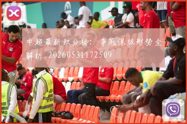 中超最新积分榜:争冠保级形势全解析_20260531172509